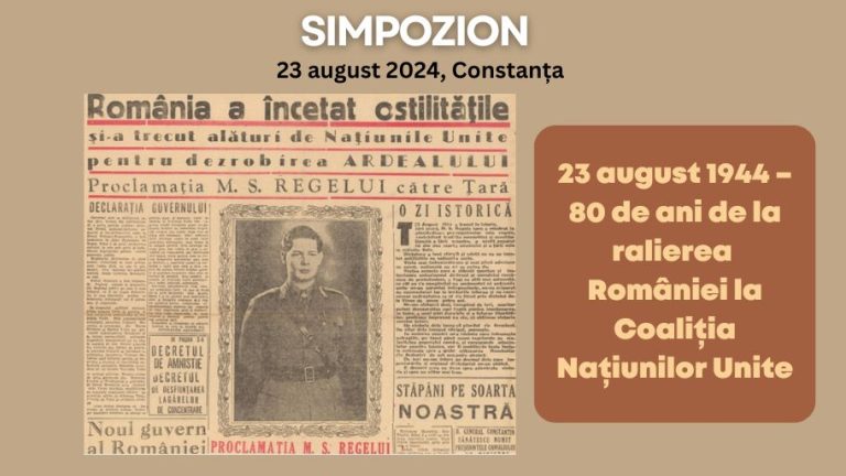 Symposium “August 23, 1944 – 80 years since Romania joined the United Nations Coalition (premises, geopolitical context, consequences).
Contemporary approaches and new documentary evidence”